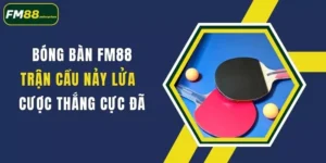 bong ban fm88 tran cau nay lua cuoc thang cuc da