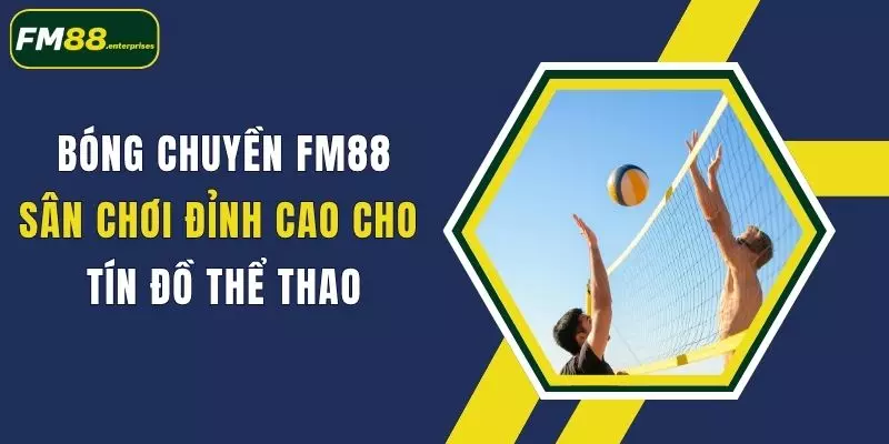 Bóng Chuyền FM88: Sân Chơi Đỉnh Cao Cho Tín Đồ Thể Thao 1 bong chuyen fm88 san choi dinh cao cho tin do the thao