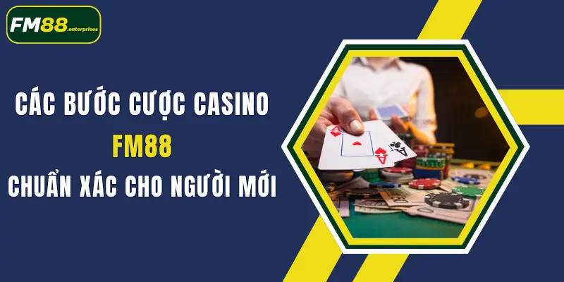 cac buoc cuoc casino fm88 chuan xac cho nguoi moi