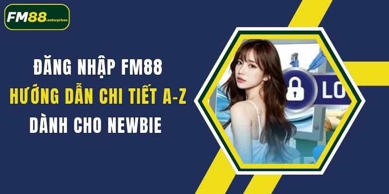 Đăng Nhập FM88: Hướng Dẫn Chi Tiết A-Z Dành Cho Newbie 1 dang nhap fm88 huong dan chi tiet a z danh cho newbie