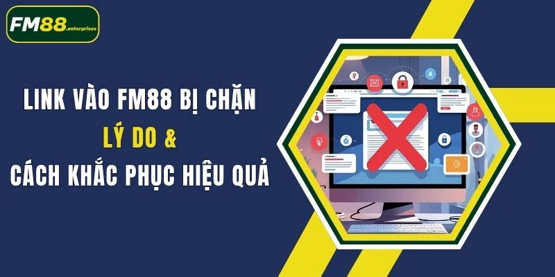 link vao fm88 bi chan ly do cach khac phuc hieu qua