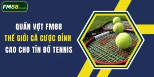 quan vot fm88 the gioi ca cuoc dinh cao cho tin do tennis