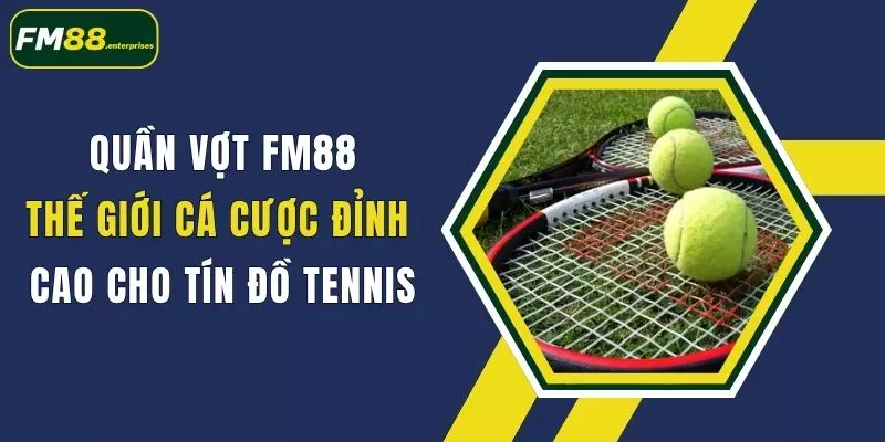 Quần Vợt FM88: Thế Giới Cá Cược Đỉnh Cao Cho Tín Đồ Tennis 1 quan vot fm88 the gioi ca cuoc dinh cao cho tin do tennis