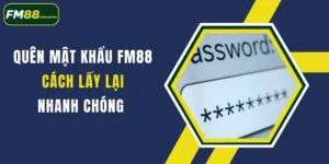 quen mat khau fm88 cach lay lai nhanh chong